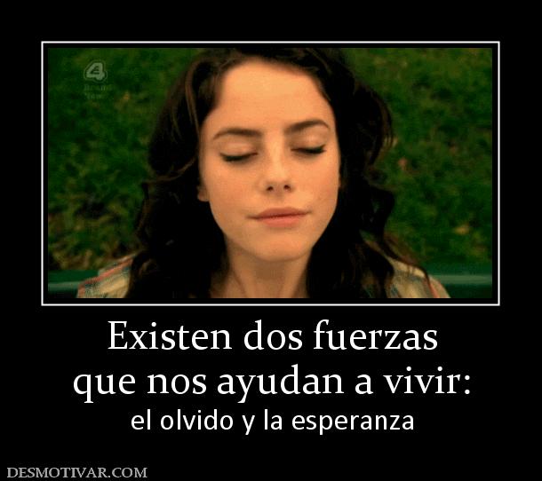 Existen dos fuerzas que nos ayudan a vivir:  el olvido y la esperanza