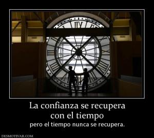 La confianza se recupera con el tiempo pero el tiempo nunca se recupera.