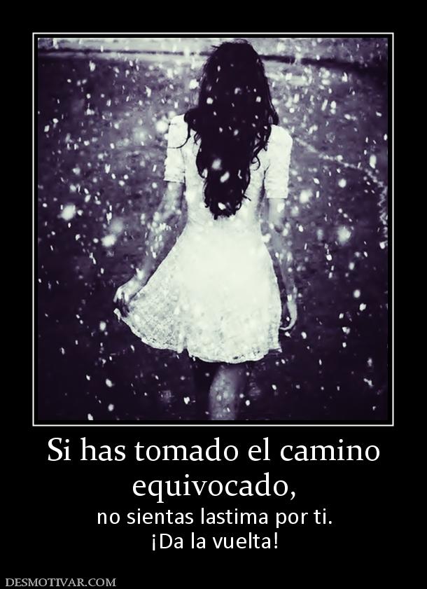 Si has tomado el camino equivocado, no sientas lastima por ti. ¡Da la vuelta!