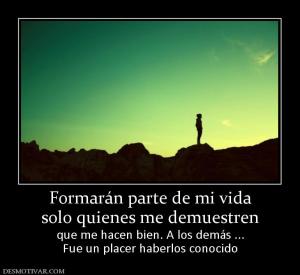 Formarán parte de mi vida solo quienes me demuestren que me hacen bien. A los demás ... Fue un placer haberlos conocido