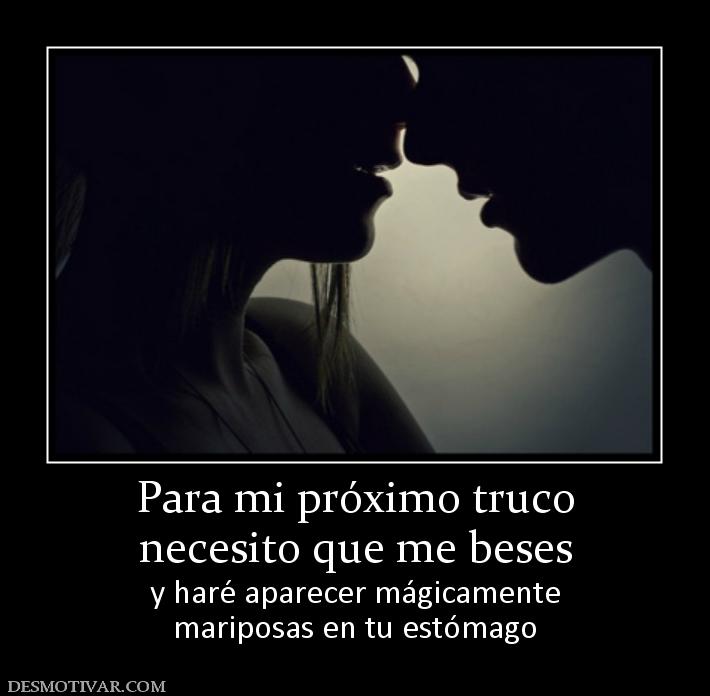 Para mi próximo truco necesito que me beses y haré aparecer mágicamente mariposas en tu estómago