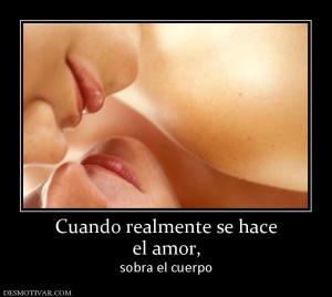 Cuando realmente se hace el amor,  sobra el cuerpo
