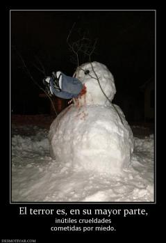 El terror es, en su mayor parte, inútiles crueldades cometidas por miedo.
