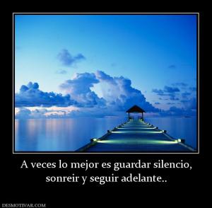 A veces lo mejor es guardar silencio, sonreir y seguir adelante..