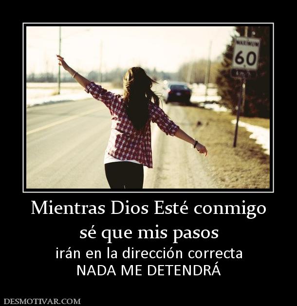 Desmotivaciones Mientras Dios Esté conmigo sé que mis pasos irán en la