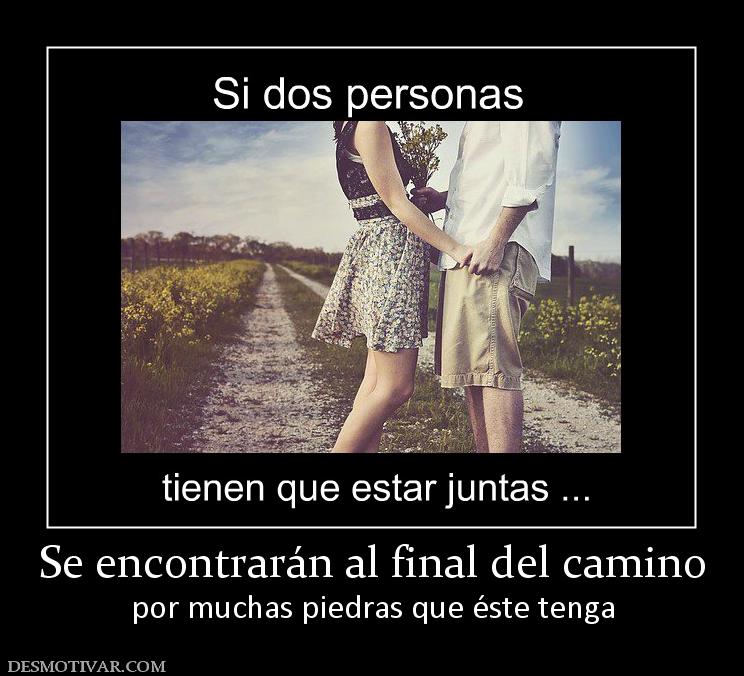Se encontrarán al final del camino por muchas piedras que éste tenga