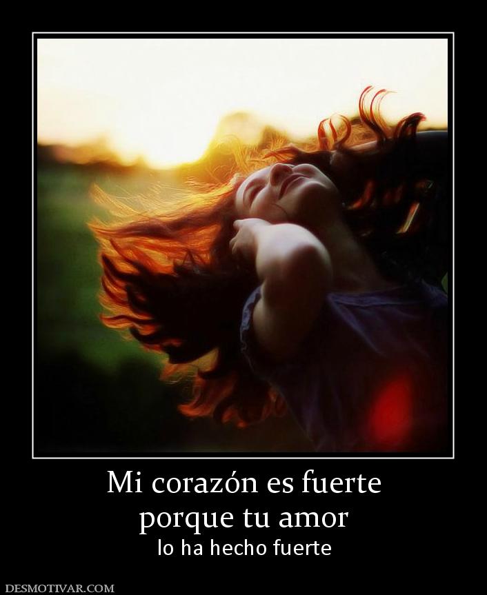 Mi corazón es fuerte porque tu amor lo ha hecho fuerte
