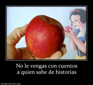 No le vengas con cuentos a quien sabe de historias