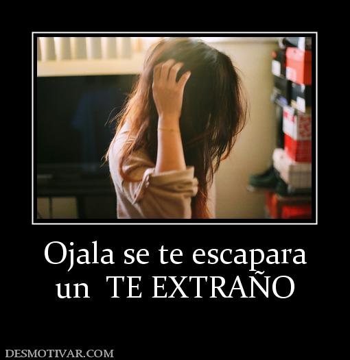 Ojala se te escapara un  TE EXTRAÑO
