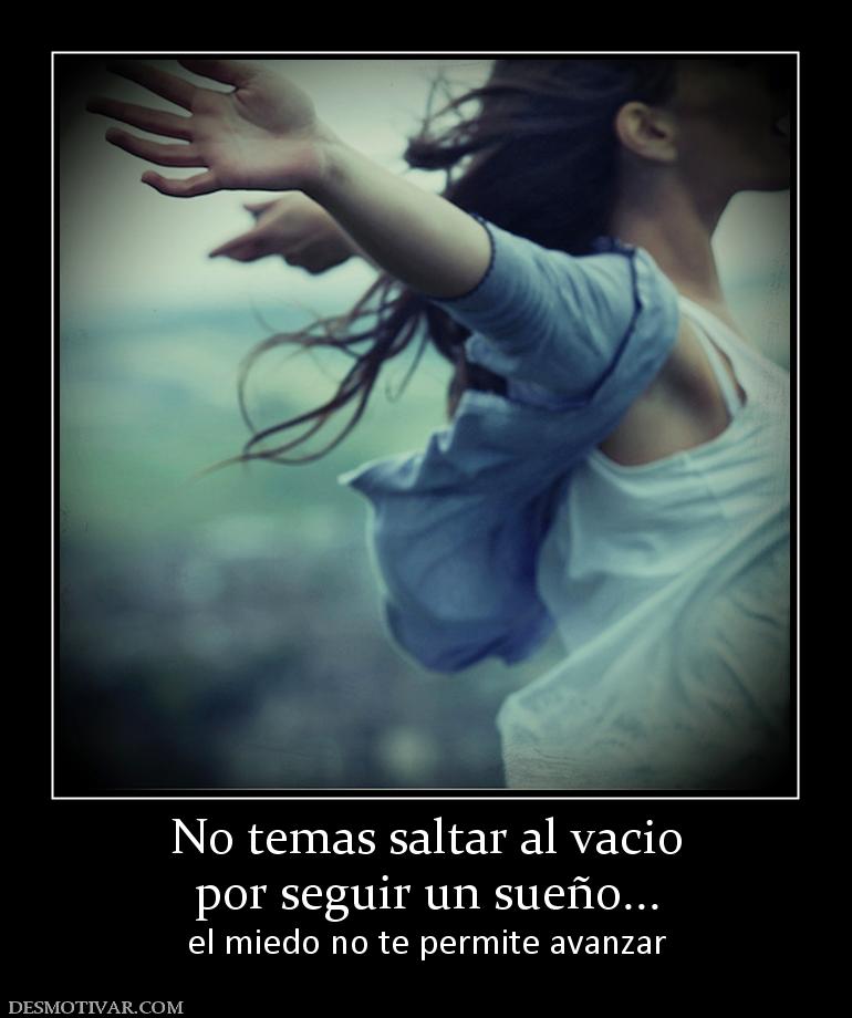 No temas saltar al vacio por seguir un sueño... el miedo no te permite avanzar