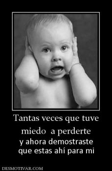 Tantas veces que tuve miedo  a perderte y ahora demostraste que estas ahí para mi