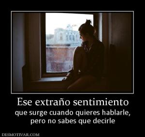 Ese extraño sentimiento que surge cuando quieres hablarle, pero no sabes que decirle