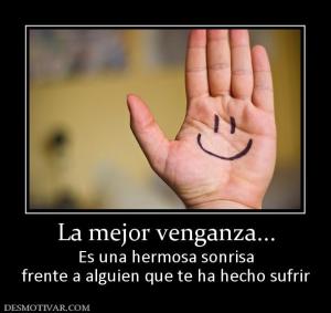 La mejor venganza... Es una hermosa sonrisa frente a alguien que te ha hecho sufrir