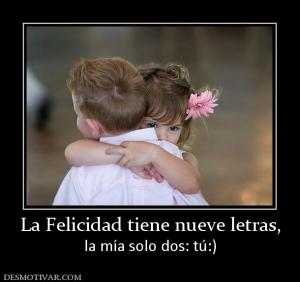 La Felicidad tiene nueve letras, la mía solo dos: tú:)