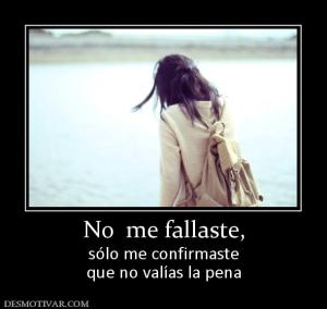 No  me fallaste, sólo me confirmaste que no valías la pena