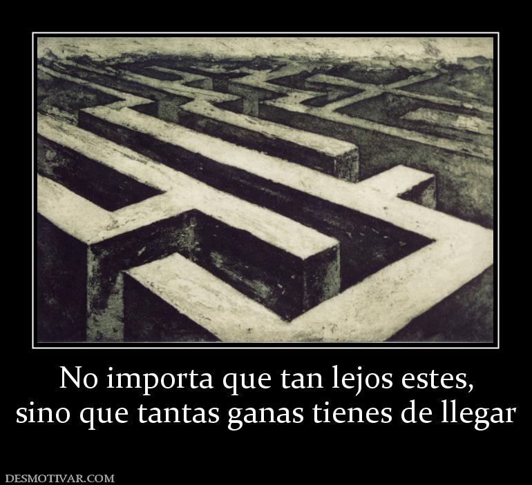 No importa que tan lejos estes, sino que tantas ganas tienes de llegar