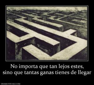 No importa que tan lejos estes, sino que tantas ganas tienes de llegar