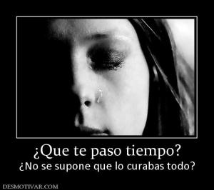 ¿Que te paso tiempo? ¿No se supone que lo curabas todo?