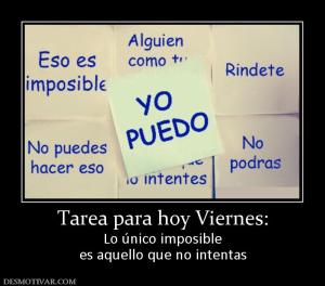 Tarea para hoy Viernes: Lo único imposible es aquello que no intentas