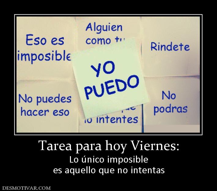 Tarea para hoy Viernes: Lo único imposible es aquello que no intentas