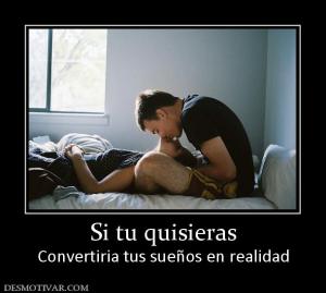 Si tu quisieras Convertiria tus sueños en realidad