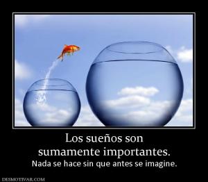Los sueños son sumamente importantes. Nada se hace sin que antes se imagine.