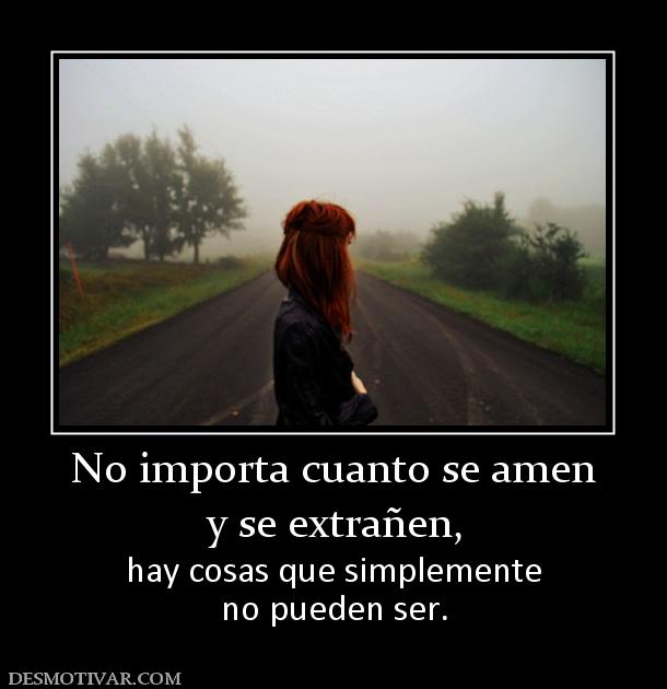 No importa cuanto se amen y se extrañen,  hay cosas que simplemente no pueden ser.