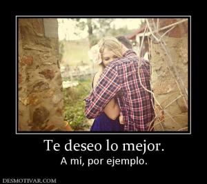 Te deseo lo mejor. A mí, por ejemplo.