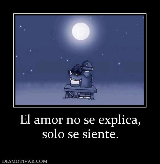 El amor no se explica, solo se siente.
