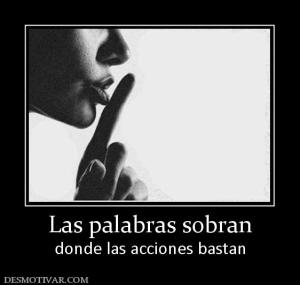 Las palabras sobran donde las acciones bastan