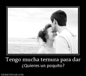 Tengo mucha ternura para dar ¿Quieres un poquito?