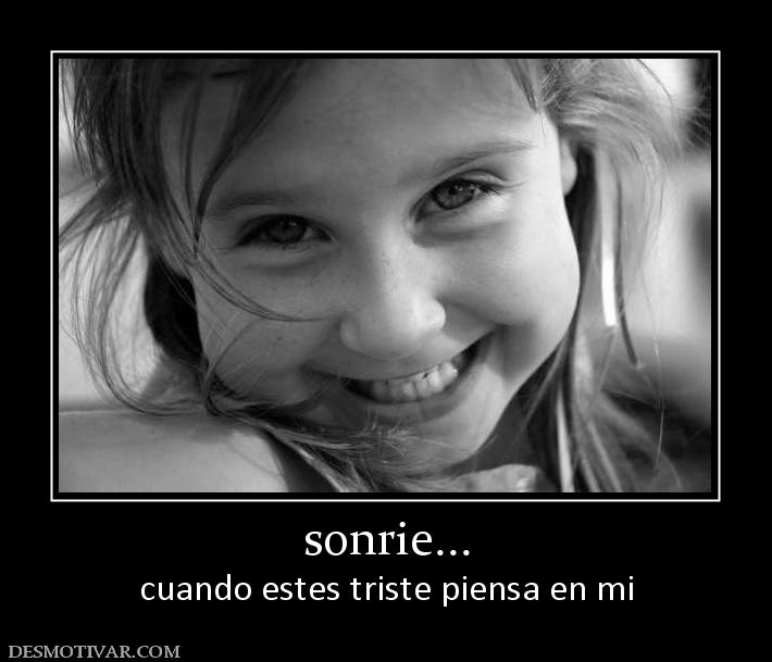 sonrie... cuando estes triste piensa en mi