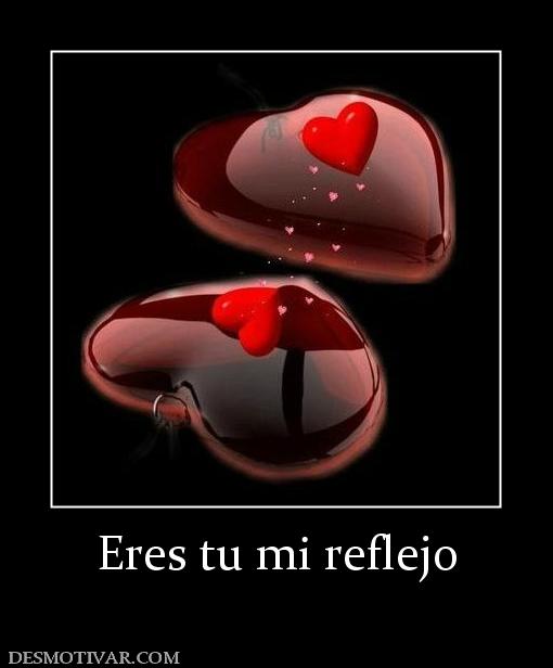 Eres tu mi reflejo