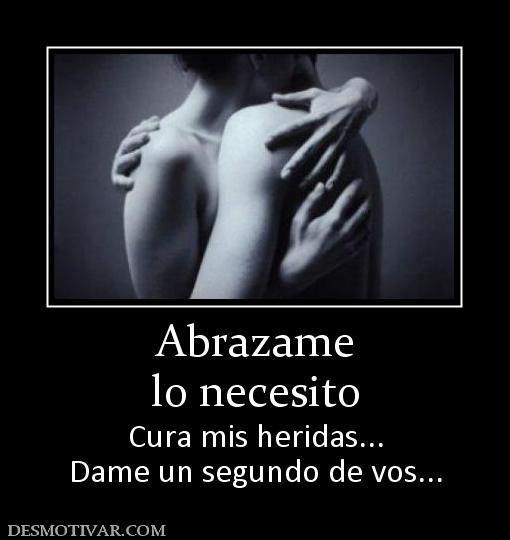 Abrazame lo necesito Cura mis heridas... Dame un segundo de vos...