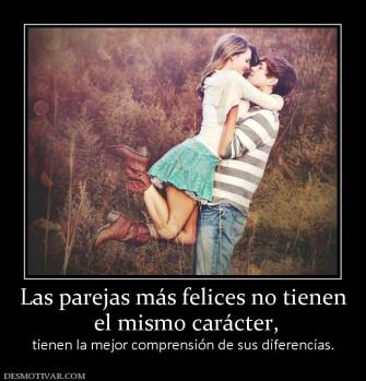 Las parejas más felices no tienen  el mismo carácter, tienen la mejor comprensión de sus diferencias.