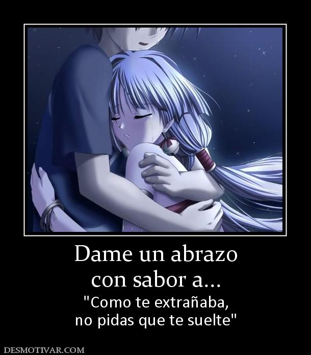 Dame un abrazo con sabor a...  no pidas que te suelte