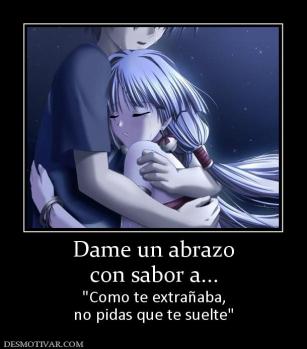 Dame un abrazo con sabor a...  no pidas que te suelte