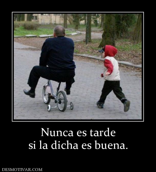 Nunca es tarde si la dicha es buena.