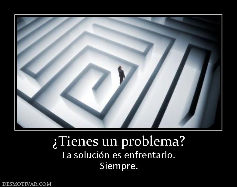 ¿Tienes un problema? La solución es enfrentarlo. Siempre.