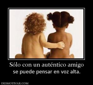 Sólo con un auténtico amigo se puede pensar en voz alta.
