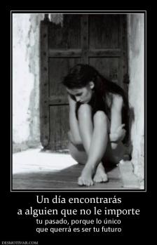 Un día encontrarás a alguien que no le importe tu pasado, porque lo único que querrá es ser tu futuro