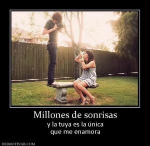 Millones de sonrisas y la tuya es la única que me enamora