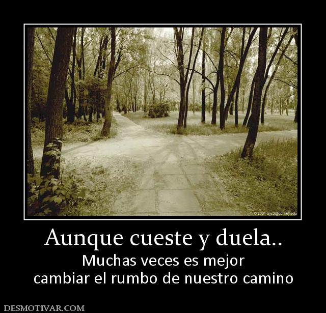 Aunque cueste y duela.. Muchas veces es mejor cambiar el rumbo de nuestro camino