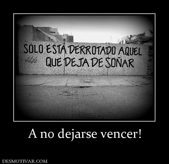 A no dejarse vencer!