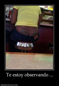 Te estoy observando ...