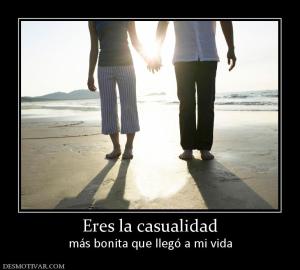 Eres la casualidad más bonita que llegó a mi vida