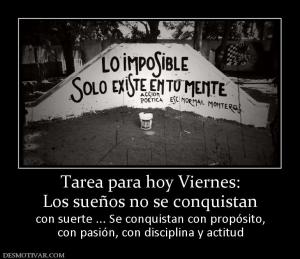 Tarea para hoy Viernes: Los sueños no se conquistan  con suerte ... Se conquistan con propósito, con pasión, con disciplina y actitud