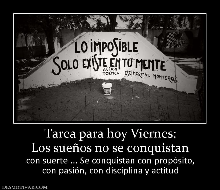 Tarea para hoy Viernes: Los sueños no se conquistan  con suerte ... Se conquistan con propósito, con pasión, con disciplina y actitud