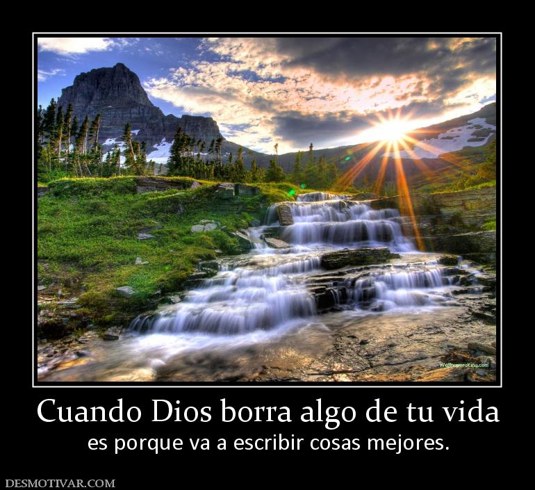 Cuando Dios borra algo de tu vida es porque va a escribir cosas mejores.