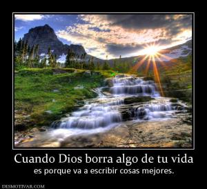 Cuando Dios borra algo de tu vida es porque va a escribir cosas mejores.
